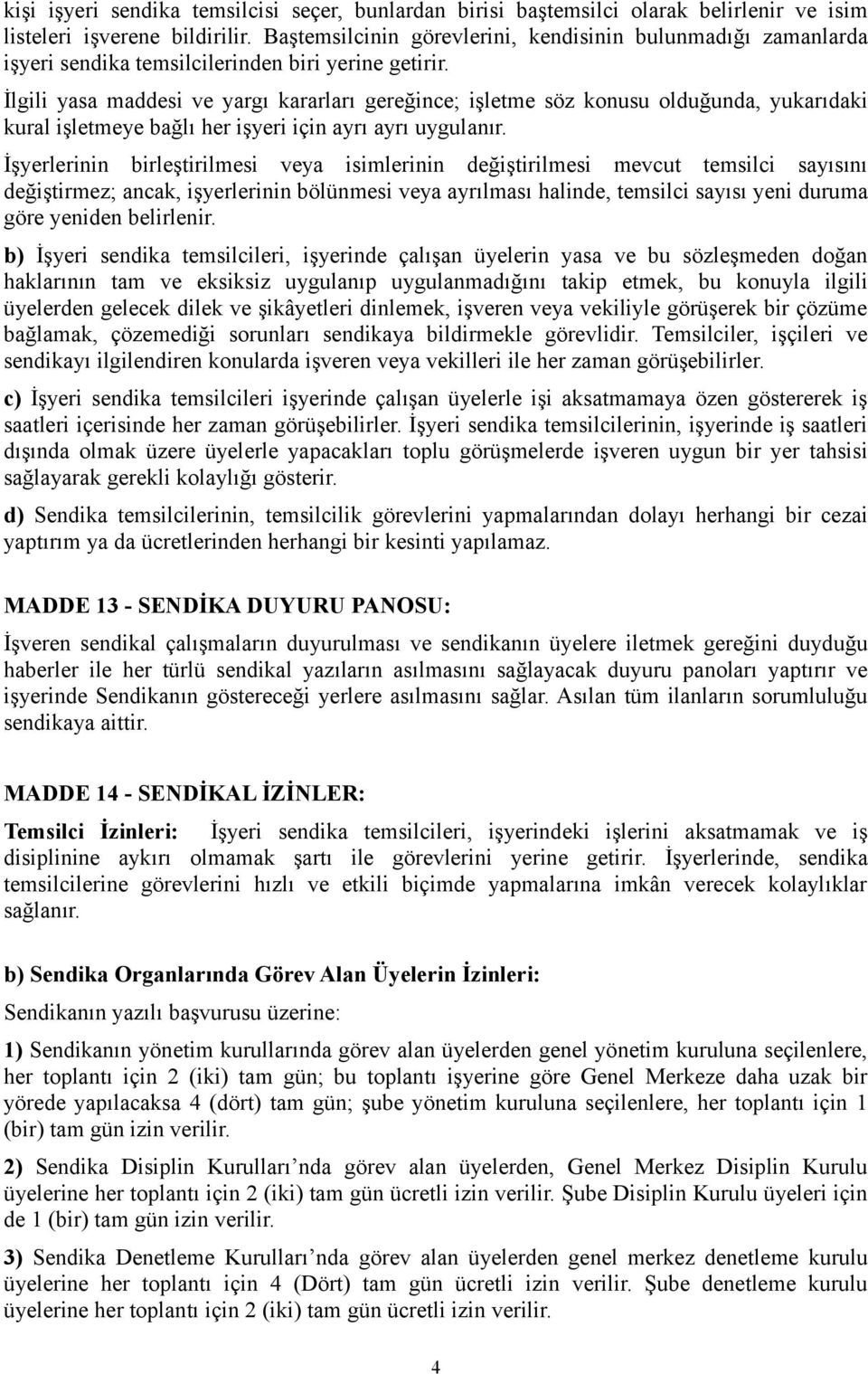 İlgili yasa maddesi ve yargı kararları gereğince; işletme söz konusu olduğunda, yukarıdaki kural işletmeye bağlı her işyeri için ayrı ayrı uygulanır.