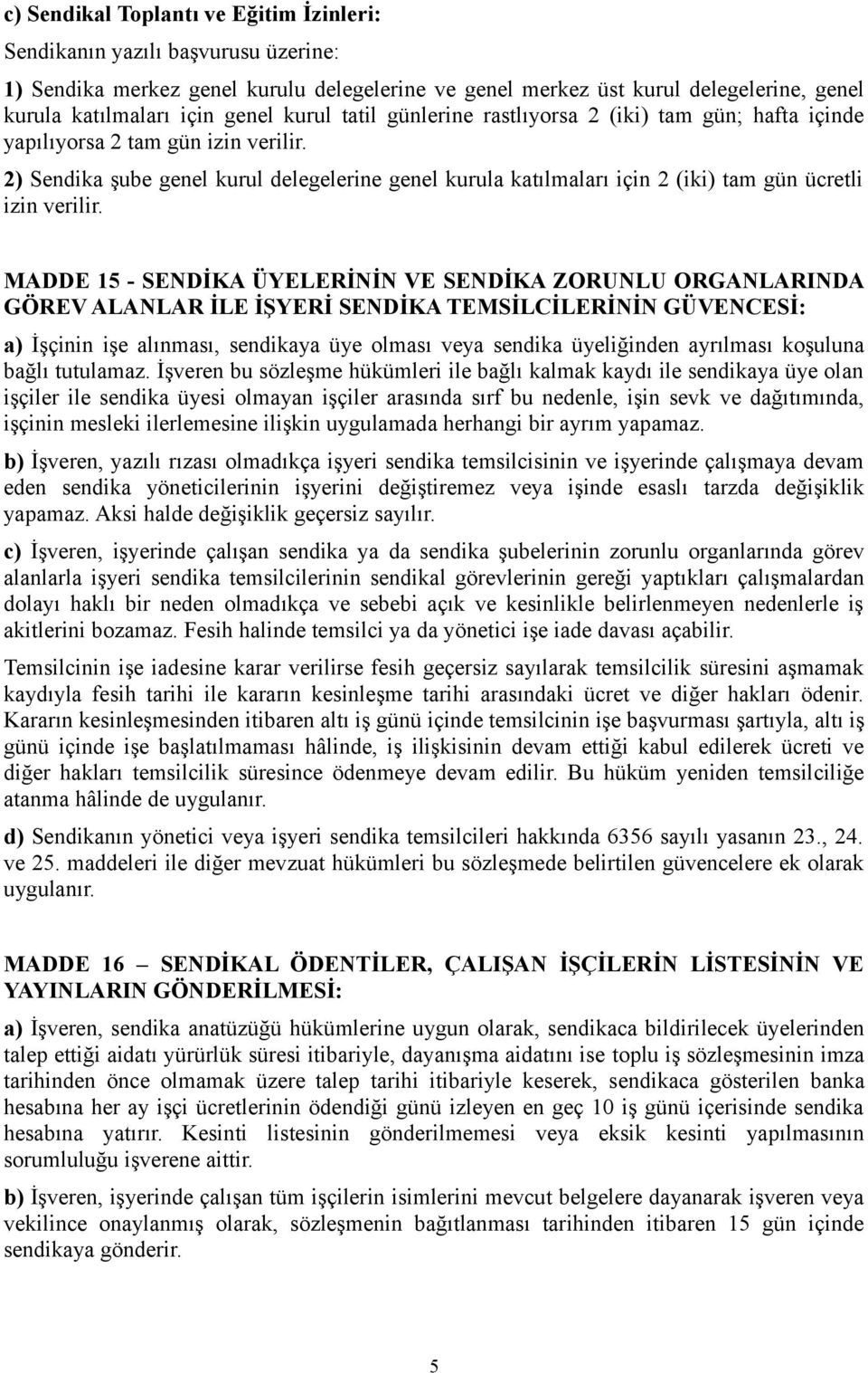 2) Sendika şube genel kurul delegelerine genel kurula katılmaları için 2 (iki) tam gün ücretli izin verilir.