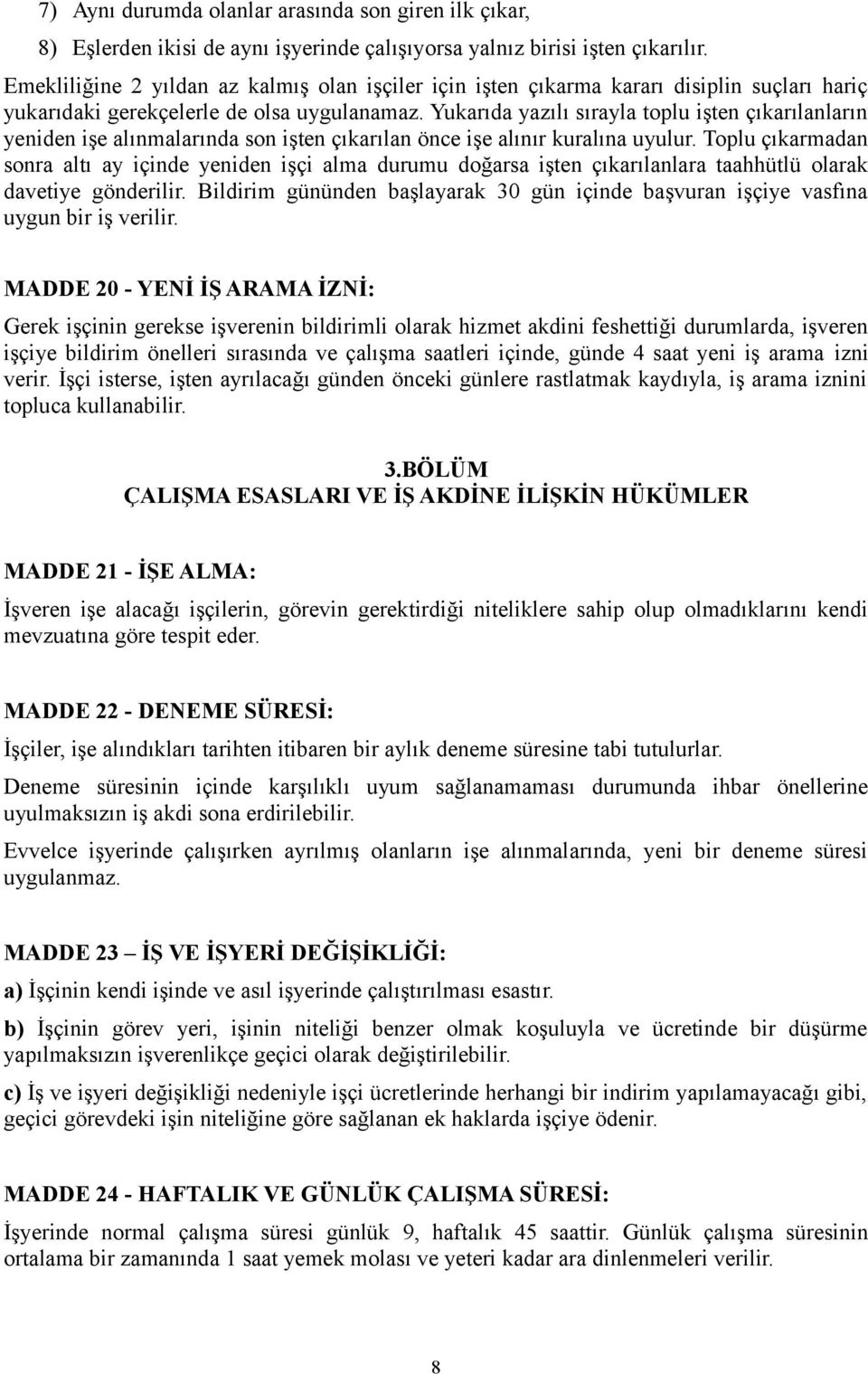 Yukarıda yazılı sırayla toplu işten çıkarılanların yeniden işe alınmalarında son işten çıkarılan önce işe alınır kuralına uyulur.