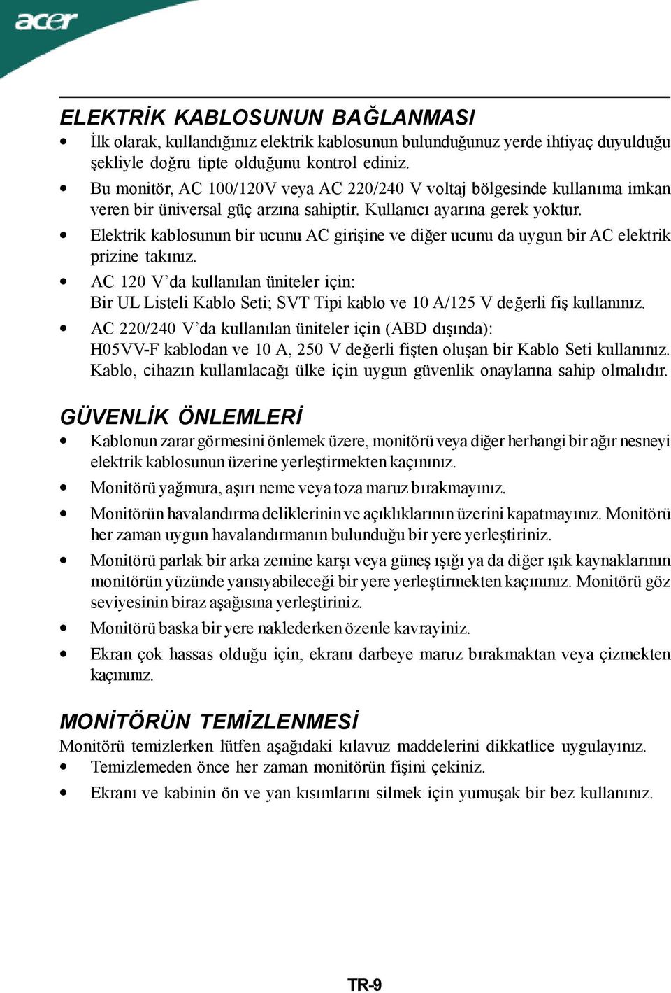 Elektrik kablosunun bir ucunu AC girişine ve diğer ucunu da uygun bir AC elektrik prizine takınız.