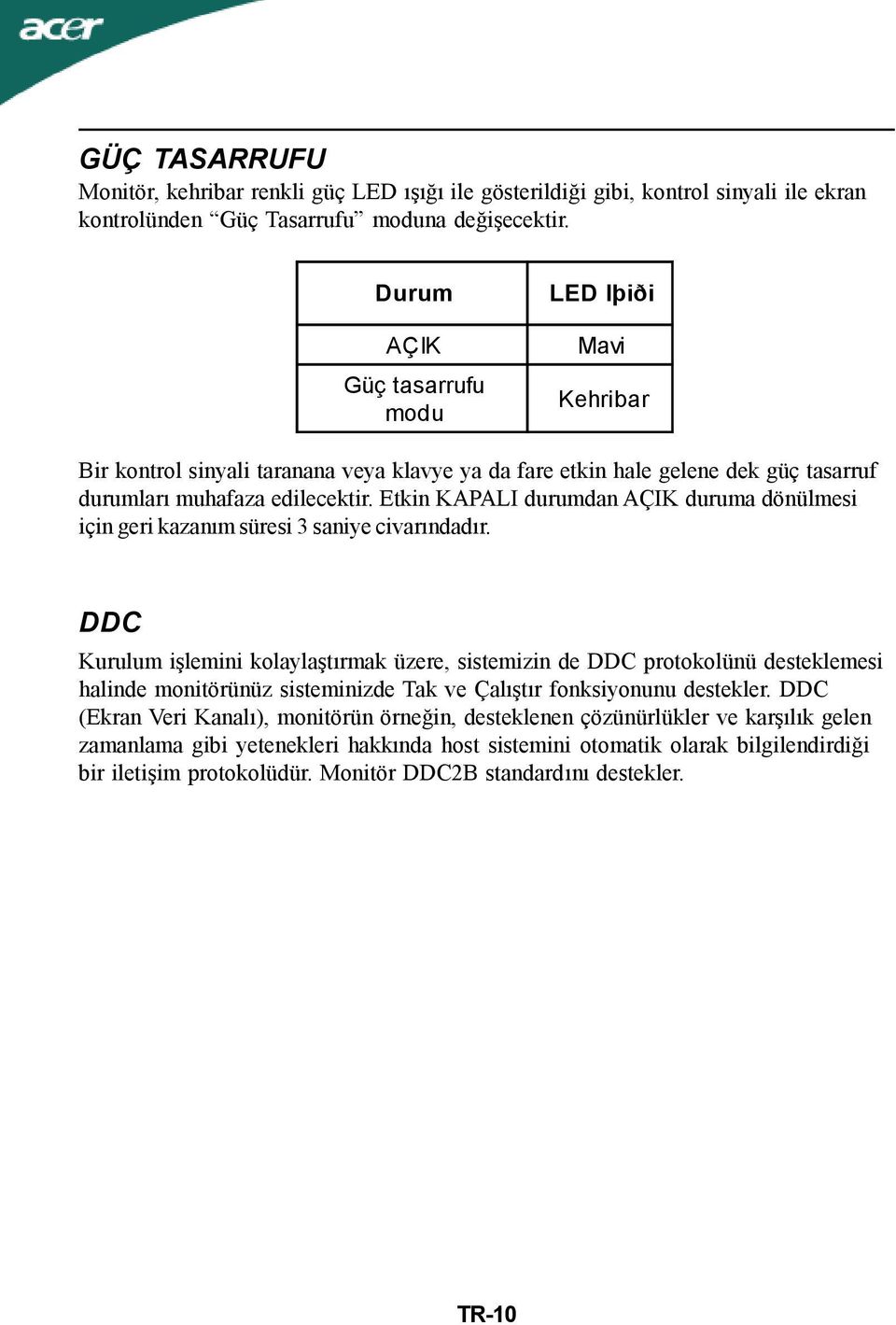 Etkin KAPALI durumdan AÇIK duruma dönülmesi için geri kazanım süresi 3 saniye civarındadır.