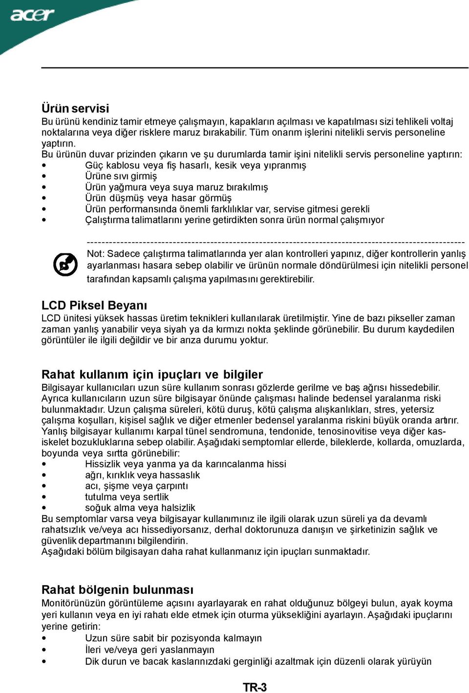 Bu ürünün duvar prizinden çıkarın ve şu durumlarda tamir işini nitelikli servis personeline yaptırın: Güç kablosu veya fiş hasarlı, kesik veya yıpranmış Ürüne sıvı girmiş Ürün yağmura veya suya maruz