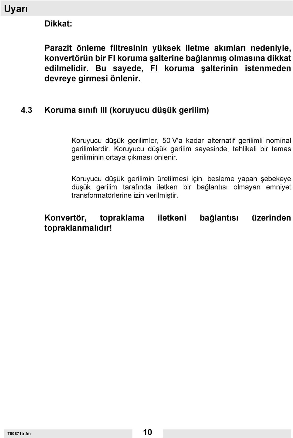 3 Koruma sınıfı III (koruyucu düşük gerilim) Koruyucu düşük gerilimler, 50 V'a kadar alternatif gerilimli nominal gerilimlerdir.