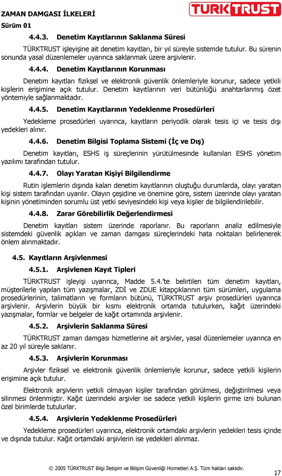 Denetim kayıtlarının veri bütünlüğü anahtarlanmış özet yöntemiyle sağlanmaktadır. 4.4.5.