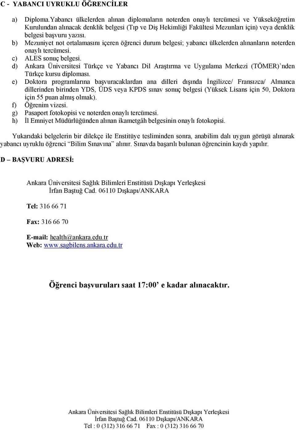 yazısı. b) Mezuniyet not ortalamasını içeren öğrenci durum belgesi; yabancı ülkelerden alınanların noterden onaylı tercümesi. c) sonuç belgesi.