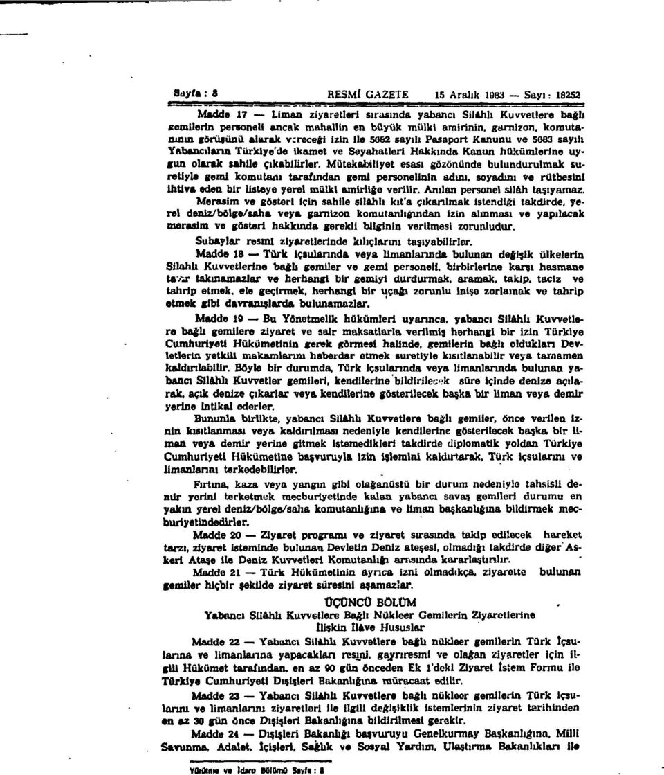 Mütekabiliyet esası gözönünde bulundurulmak suretiyle gemi komutanı tarafından gemi personelinin adını, soyadını ve rütbesini ihtiva eden bir listeye yerel mülki amirliğe verilir.