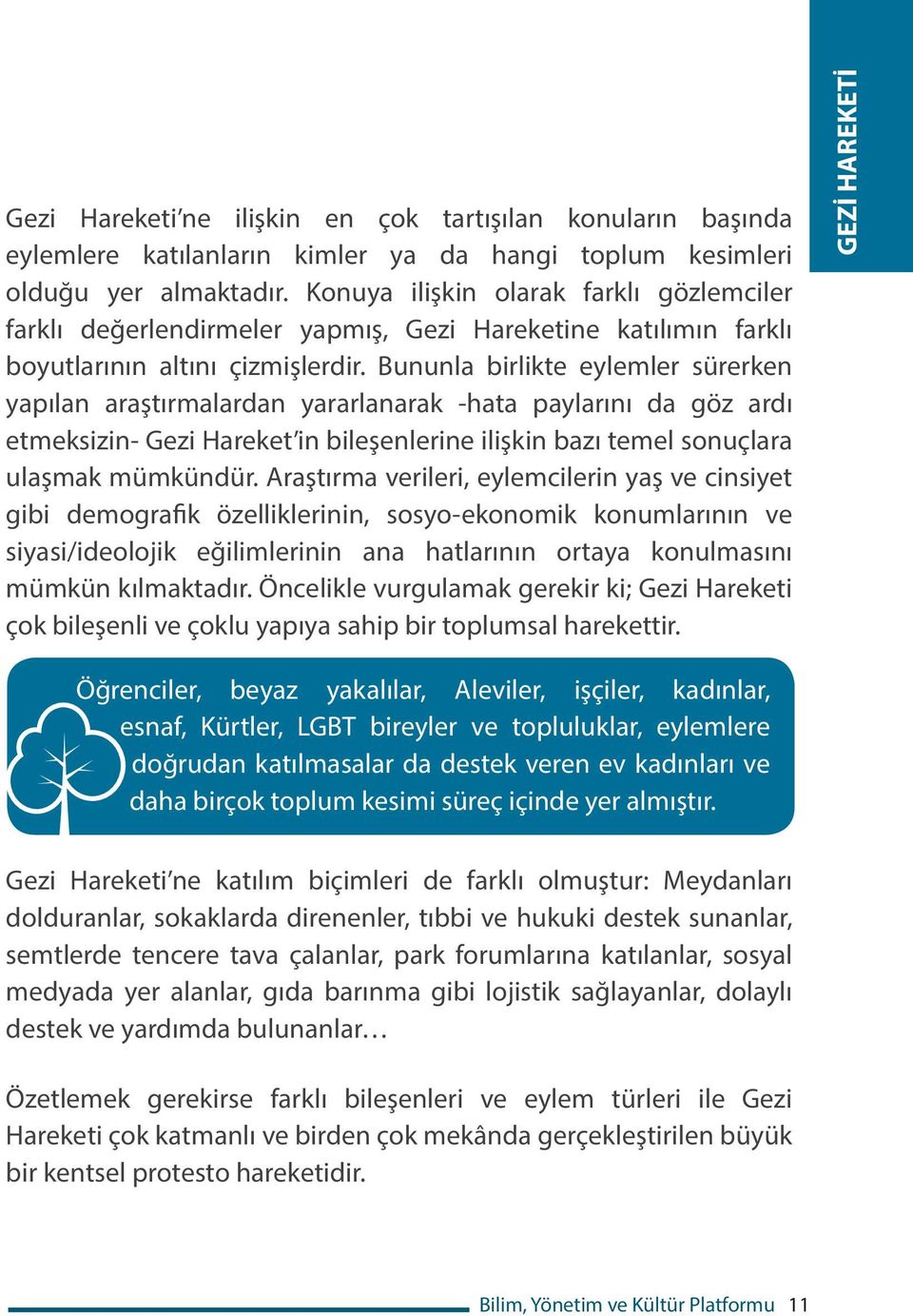 Bununla birlikte eylemler sürerken yapılan araştırmalardan yararlanarak -hata paylarını da göz ardı etmeksizin- Gezi Hareket in bileşenlerine ilişkin bazı temel sonuçlara ulaşmak mümkündür.