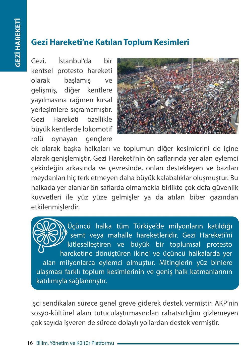 Gezi Hareketi nin ön saflarında yer alan eylemci çekirdeğin arkasında ve çevresinde, onları destekleyen ve bazıları meydanları hiç terk etmeyen daha büyük kalabalıklar oluşmuştur.