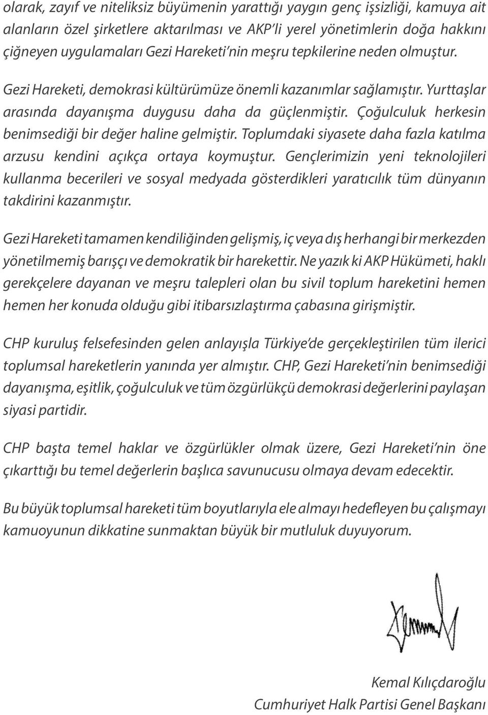 Çoğulculuk herkesin benimsediği bir değer haline gelmiştir. Toplumdaki siyasete daha fazla katılma arzusu kendini açıkça ortaya koymuştur.