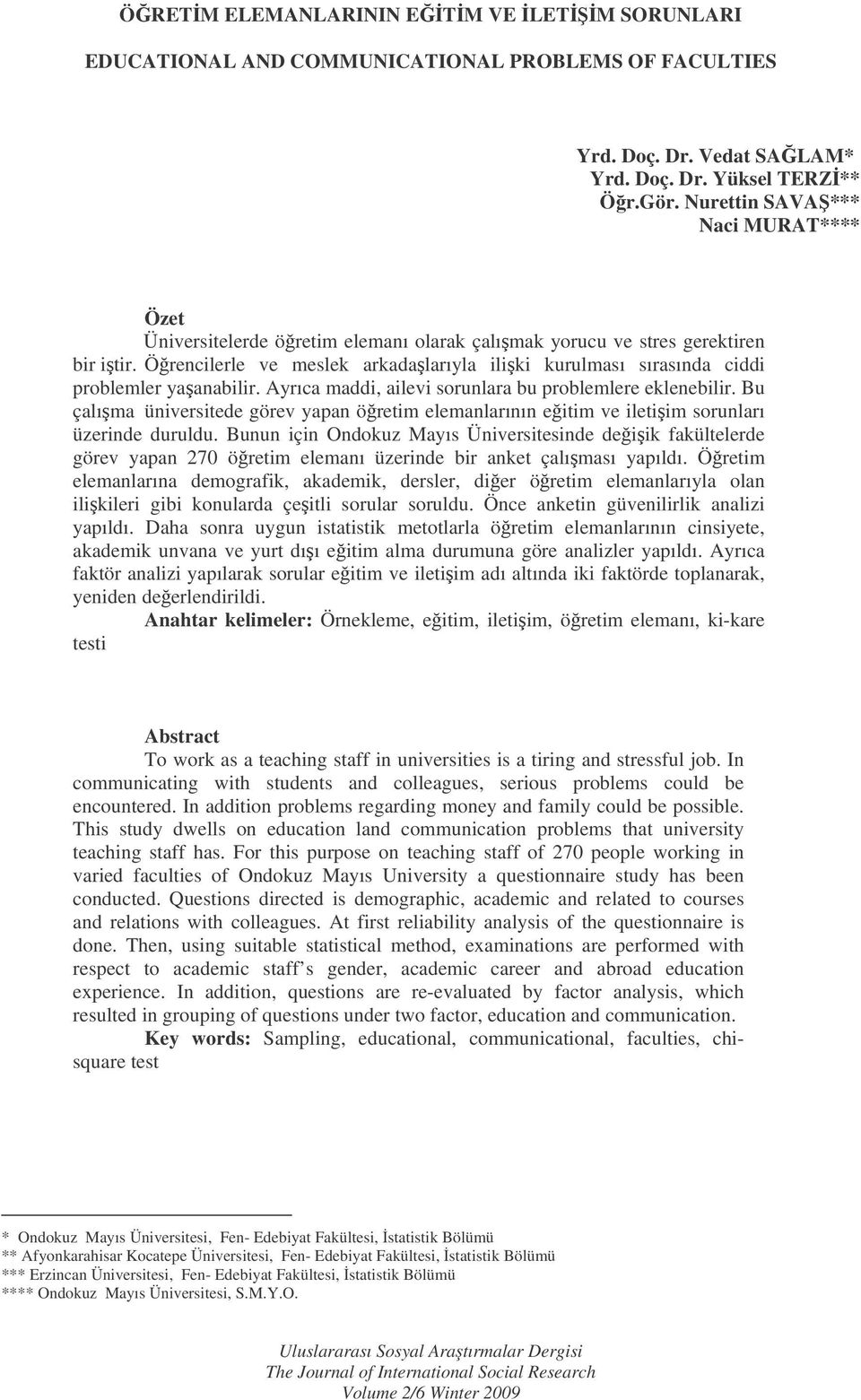 Örencilerle ve meslek arkadalarıyla iliki kurulması sırasında ciddi problemler yaanabilir. Ayrıca maddi, ailevi sorunlara bu problemlere eklenebilir.