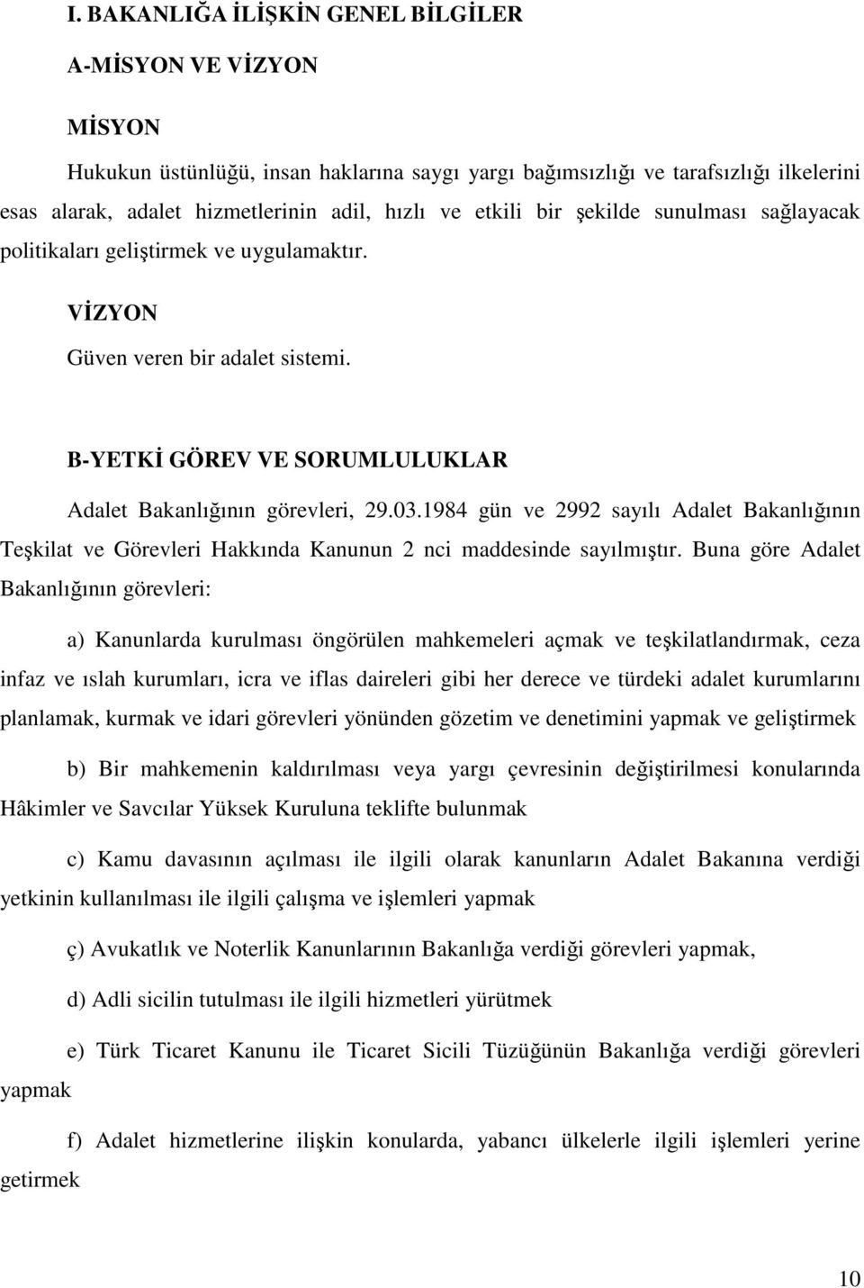 1984 gün ve 2992 sayılı Adalet Bakanlığının Teşkilat ve Görevleri Hakkında Kanunun 2 nci maddesinde sayılmıştır.