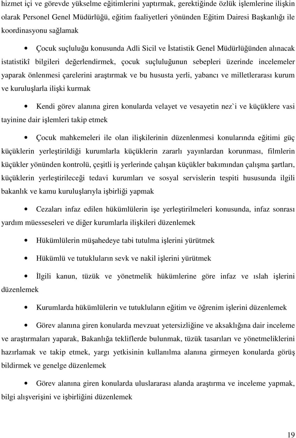 çarelerini araştırmak ve bu hususta yerli, yabancı ve milletlerarası kurum ve kuruluşlarla ilişki kurmak Kendi görev alanına giren konularda velayet ve vesayetin nez`i ve küçüklere vasi tayinine dair