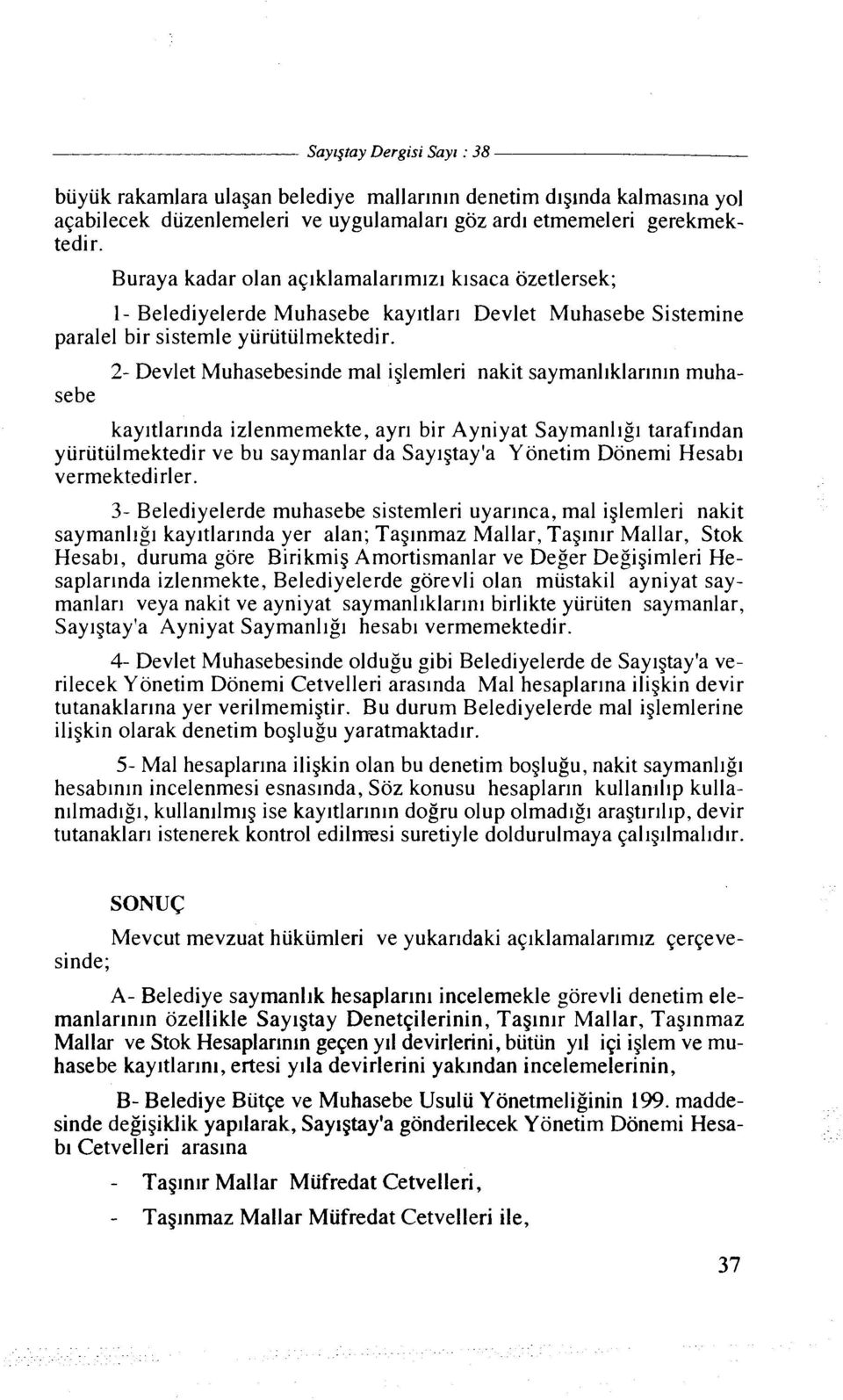 sebe 2- Devlet Muhasebesinde ma1 iglemleri nakit saymanllklarln~n muha- kayltlarlnda izlenmemekte, ayr~ bir Ayniyat Saymanl~gl tarafindan yurutulmektedir ve bu saymanlar da Say~gtay'a Yonetim Donemi