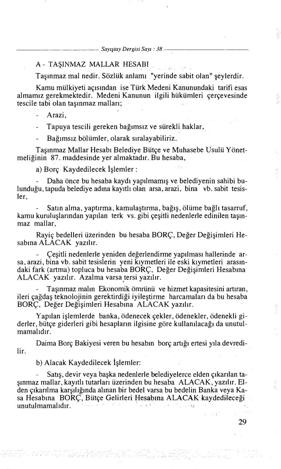 Medeni Kanunun ilgili hukumleri qer~evesinde tescile tab1 olan taglnmaz mallar~; - Arazi, - Tapuya tescili gereken baglrnslz ve surekli haklar, - Baglmslz boliimler, olarak slralayabiliriz.