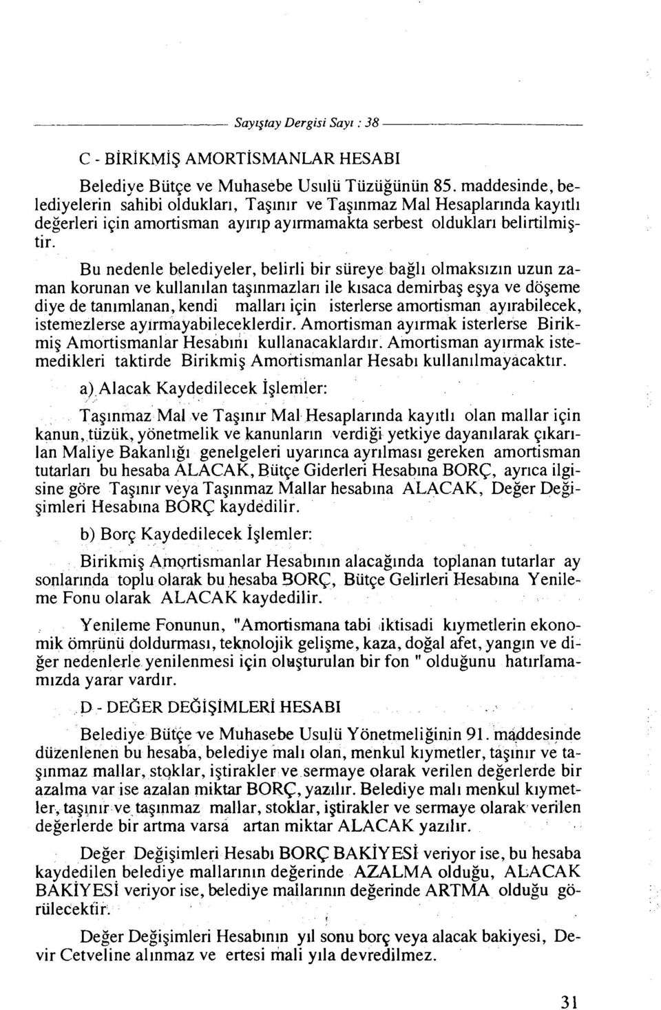 Bu nedenle belediyeler, belirli bir sureye bag11 olmakslz~n uzun zaman korunan ve kullanllan taglnmazlar~ ile klsaca demirbag egya ve dogeme diye de tanlmlanan, kendi mallar~ iqin isterlerse