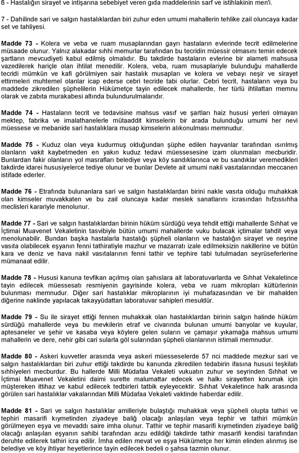 Madde 73 - Kolera ve veba ve ruam musaplarından gayrı hastaların evlerinde tecrit edilmelerine müsaade olunur.