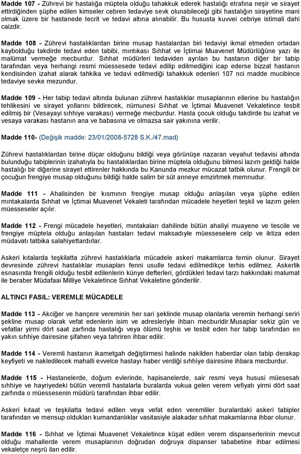 Madde 108 - Zührevi hastalıklardan birine musap hastalardan biri tedaviyi ikmal etmeden ortadan kaybolduğu takdirde tedavi eden tabibi, mıntıkası Sıhhat ve İçtimai Muavenet Müdürlüğüne yazı ile