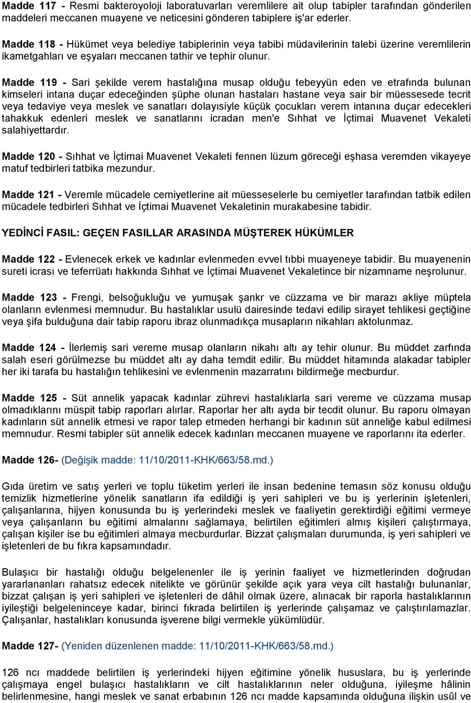 Madde 119 - Sari şekilde verem hastalığına musap olduğu tebeyyün eden ve etrafında bulunan kimseleri intana duçar edeceğinden şüphe olunan hastaları hastane veya sair bir müessesede tecrit veya