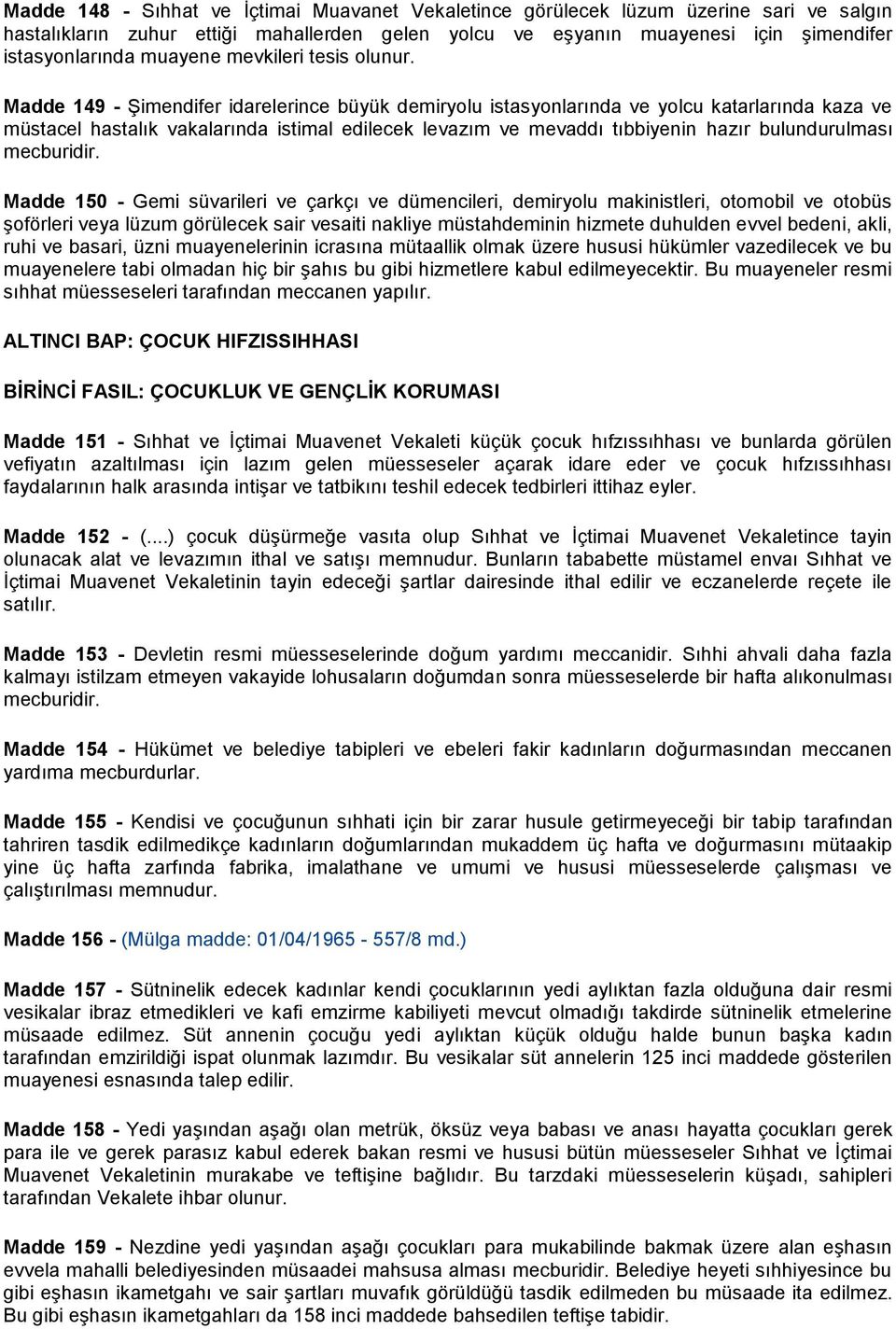 Madde 149 - Şimendifer idarelerince büyük demiryolu istasyonlarında ve yolcu katarlarında kaza ve müstacel hastalık vakalarında istimal edilecek levazım ve mevaddı tıbbiyenin hazır bulundurulması