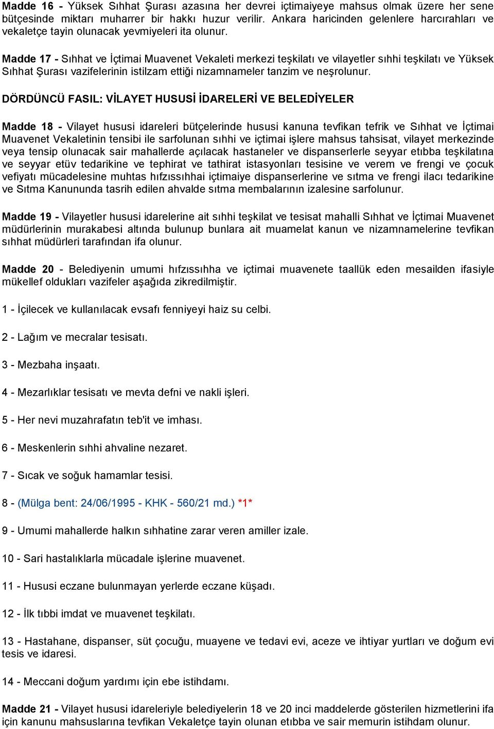 Madde 17 - Sıhhat ve İçtimai Muavenet Vekaleti merkezi teşkilatı ve vilayetler sıhhi teşkilatı ve Yüksek Sıhhat Şurası vazifelerinin istilzam ettiği nizamnameler tanzim ve neşrolunur.