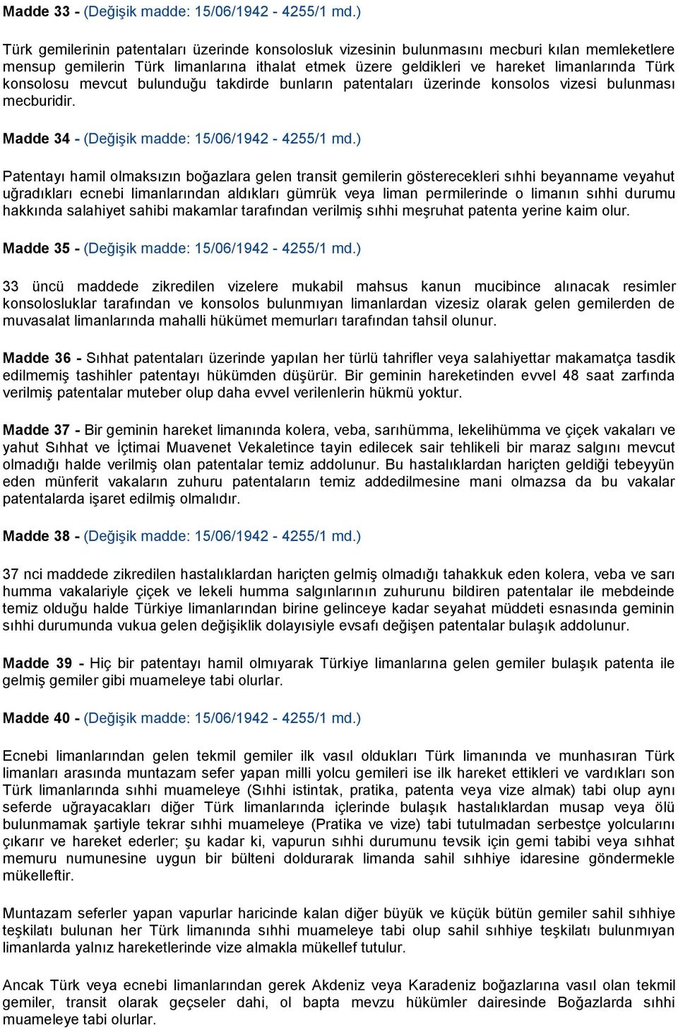 konsolosu mevcut bulunduğu takdirde bunların patentaları üzerinde konsolos vizesi bulunması mecburidir. Madde 34 - (Değişik madde: 15/06/1942-4255/1 md.