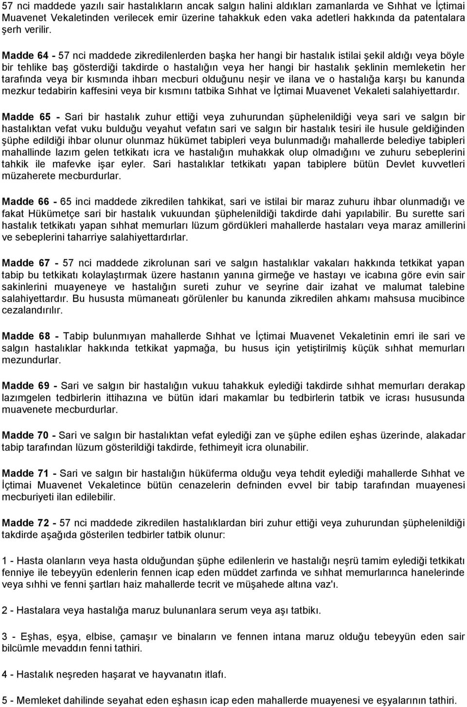 Madde 64-57 nci maddede zikredilenlerden başka her hangi bir hastalık istilai şekil aldığı veya böyle bir tehlike baş gösterdiği takdirde o hastalığın veya her hangi bir hastalık şeklinin memleketin