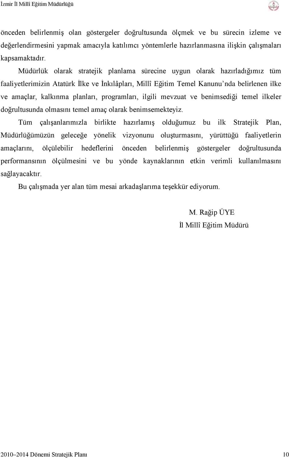 Müdürlük olarak stratejik planlama sürecine uygun olarak hazırladığımız tüm faaliyetlerimizin Atatürk Ġlke ve Ġnkılâpları, Millî Eğitim Temel Kanunu nda belirlenen ilke ve amaçlar, kalkınma planları,