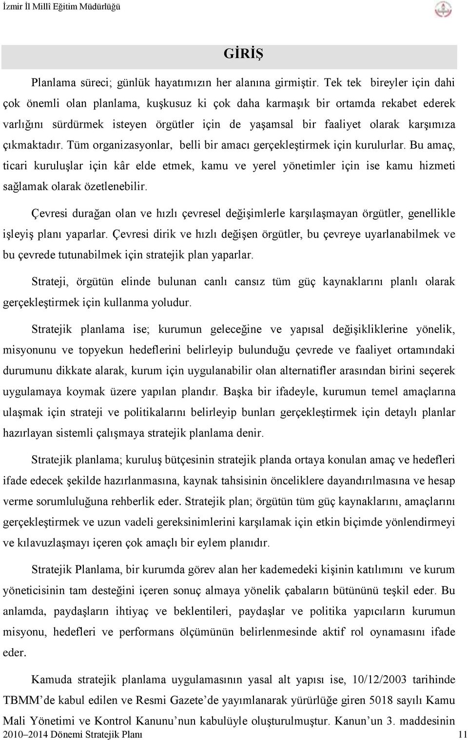 çıkmaktadır. Tüm organizasyonlar, belli bir amacı gerçekleģtirmek için kurulurlar.