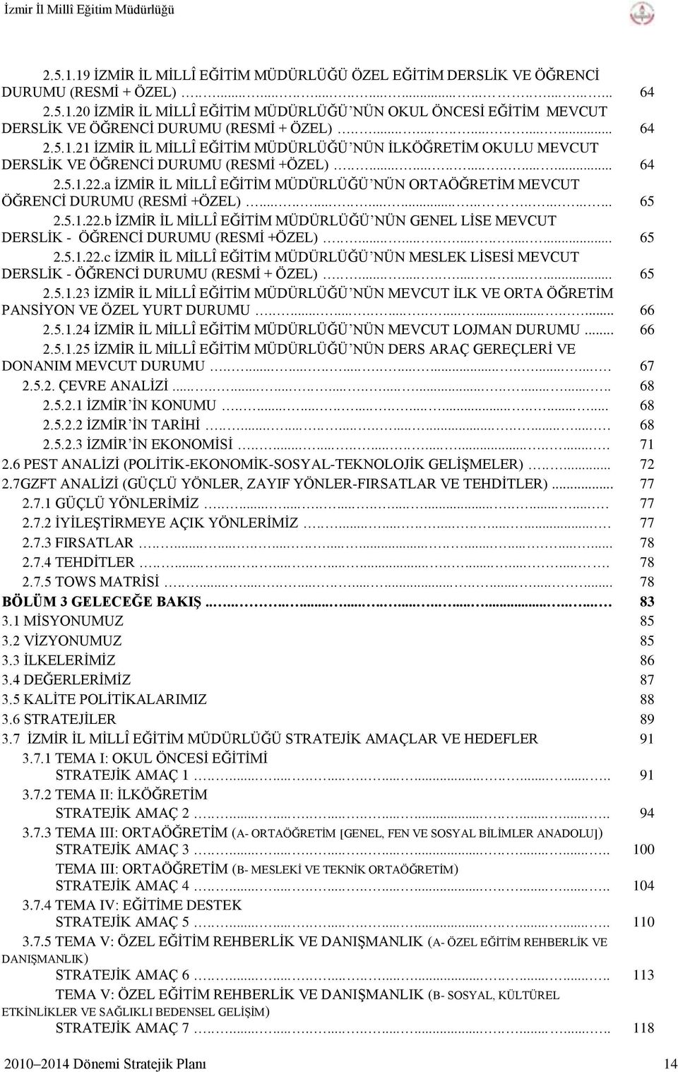 a ĠZMĠR ĠL MĠLLÎ EĞĠTĠM MÜDÜRLÜĞÜ NÜN ORTAÖĞRETĠM MEVCUT ÖĞRENCĠ DURUMU (RESMĠ +ÖZEL).............................. 65 2.5.1.22.