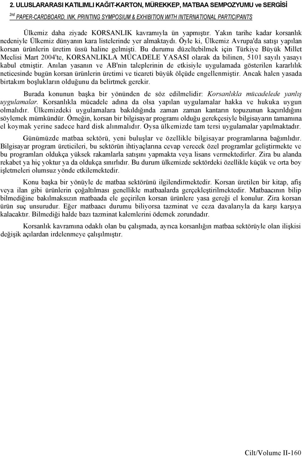 Bu durumu düzeltebilmek için Türkiye Büyük Millet Meclisi Mart 2004'te, KORSANLIKLA MÜCADELE YASASI olarak da bilinen, 5101 sayılı yasayı kabul etmiştir.