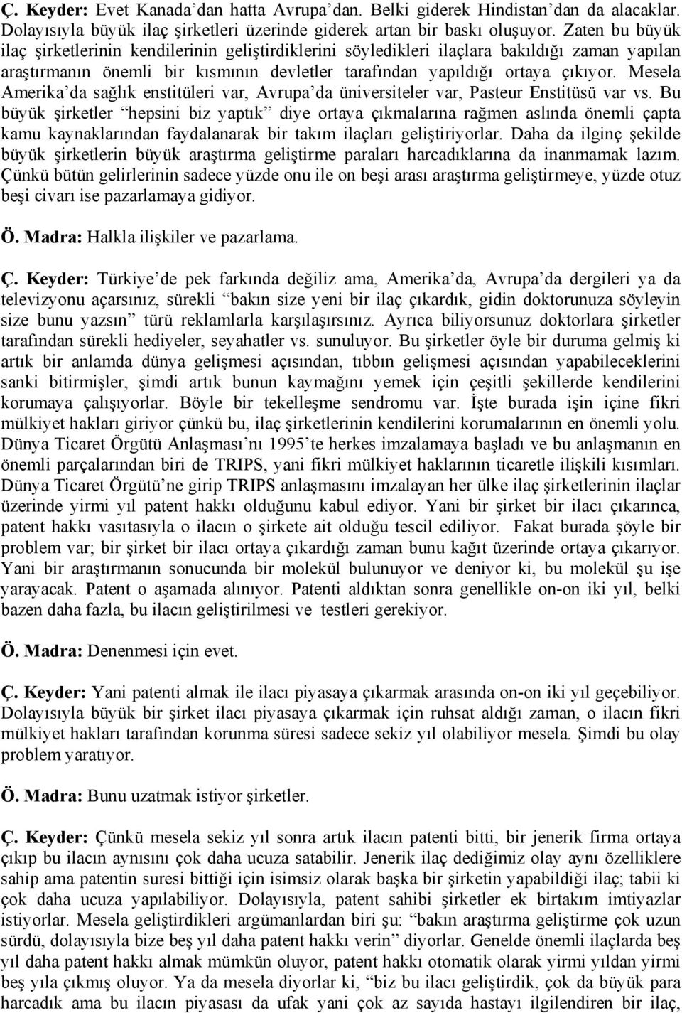 Mesela Amerika da sağlık enstitüleri var, Avrupa da üniversiteler var, Pasteur Enstitüsü var vs.