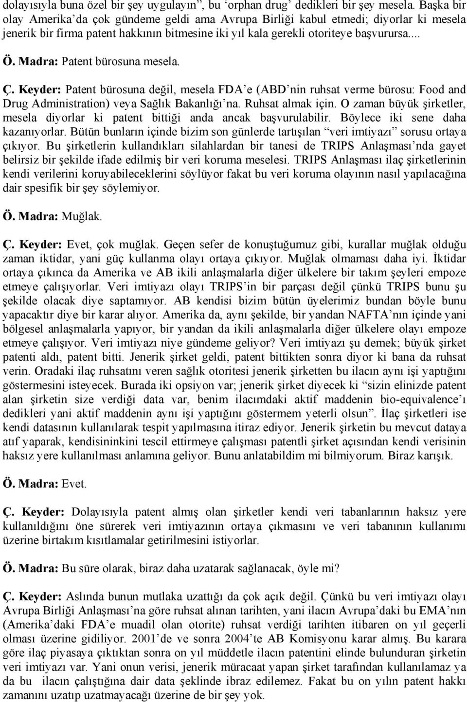 Madra: Patent bürosuna mesela. Ç. Keyder: Patent bürosuna değil, mesela FDA e (ABD nin ruhsat verme bürosu: Food and Drug Administration) veya Sağlık Bakanlığı na. Ruhsat almak için.