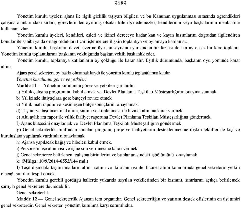 Yönetim kurulu üyeleri, kendileri, eşleri ve ikinci dereceye kadar kan ve kayın hısımlarını doğrudan ilgilendiren konular ile sahibi ya da ortağı oldukları ticarî işletmelere ilişkin toplantıya ve