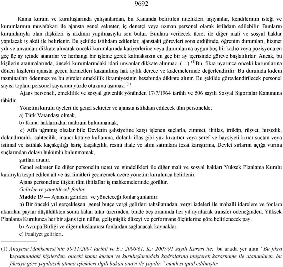 Bu şekilde istihdam edilenler, ajanstaki görevleri sona erdiğinde, öğrenim durumları, hizmet yılı ve unvanları dikkate alınarak önceki kurumlarında kariyerlerine veya durumlarına uygun boş bir kadro