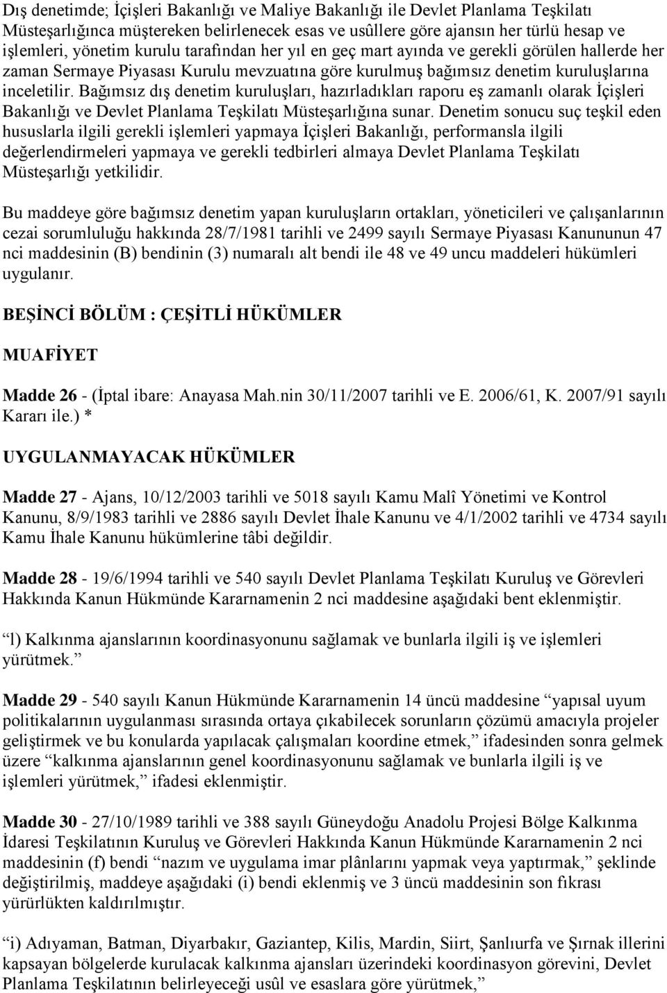 Bağımsız dış denetim kuruluşları, hazırladıkları raporu eş zamanlı olarak İçişleri Bakanlığı ve Devlet Planlama Teşkilatı Müsteşarlığına sunar.