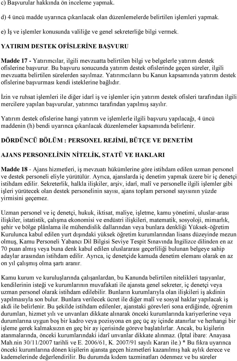 YATIRIM DESTEK OFĠSLERĠNE BAġVURU Madde 17 - Yatırımcılar, ilgili mevzuatta belirtilen bilgi ve belgelerle yatırım destek ofislerine başvurur.