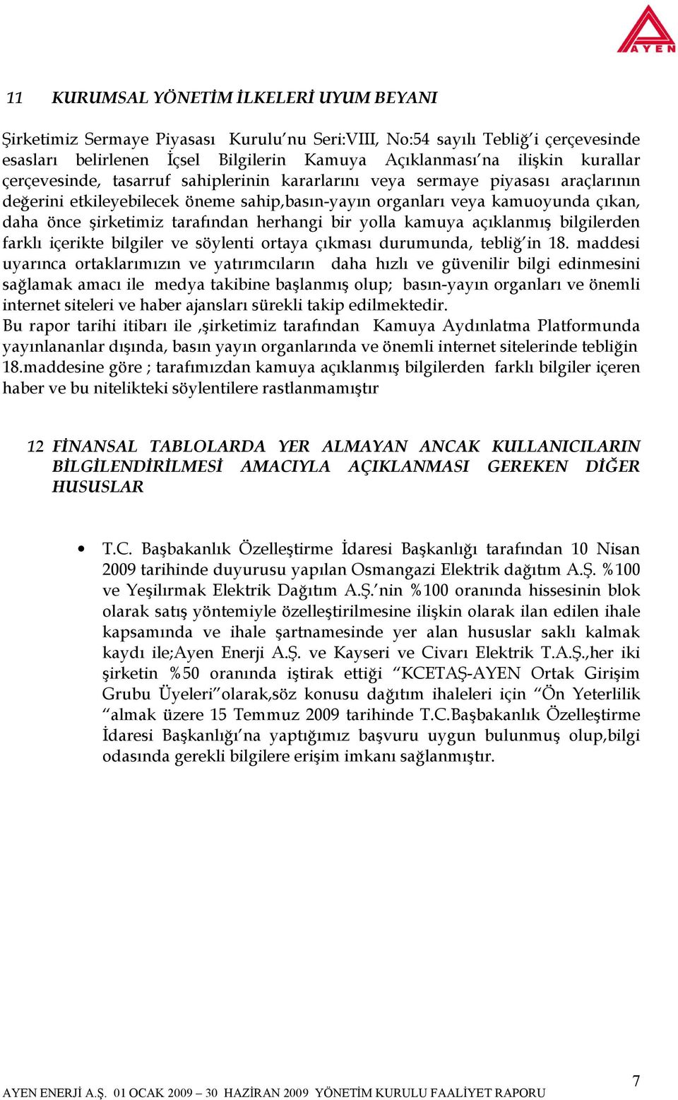 tarafından herhangi bir yolla kamuya açıklanmış bilgilerden farklı içerikte bilgiler ve söylenti ortaya çıkması durumunda, tebliğ in 18.