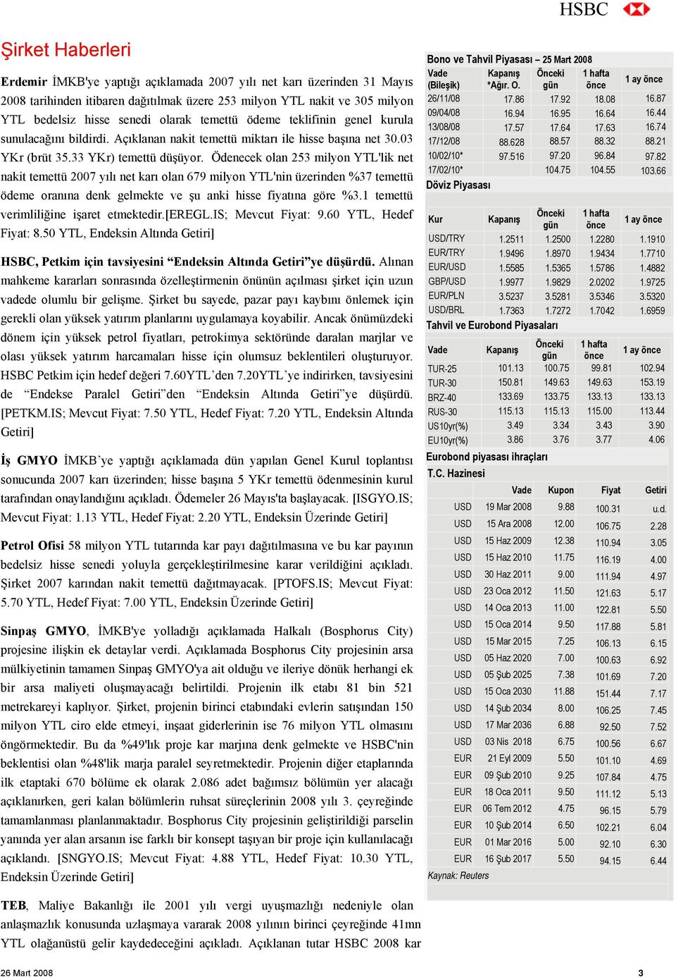 Ödenecek olan 253 milyon YTL'lik net nakit temettü 2007 yılı net karı olan 679 milyon YTL'nin üzerinden %37 temettü ödeme oranına denk gelmekte ve şu anki hisse fiyatına göre %3.