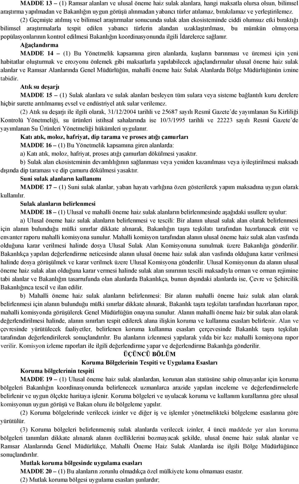 (2) Geçmişte atılmış ve bilimsel araştırmalar sonucunda sulak alan ekosisteminde ciddi olumsuz etki bıraktığı bilimsel araştırmalarla tespit edilen yabancı türlerin alandan uzaklaştırılması, bu