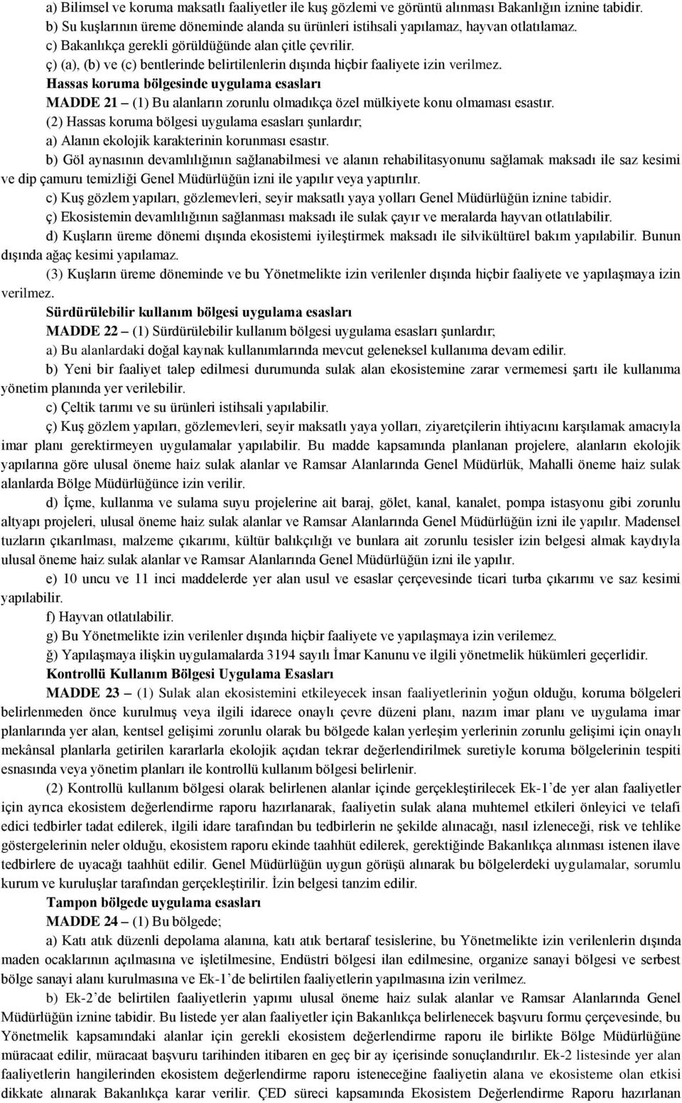 Hassas koruma bölgesinde uygulama esasları MADDE 21 (1) Bu alanların zorunlu olmadıkça özel mülkiyete konu olmaması esastır.