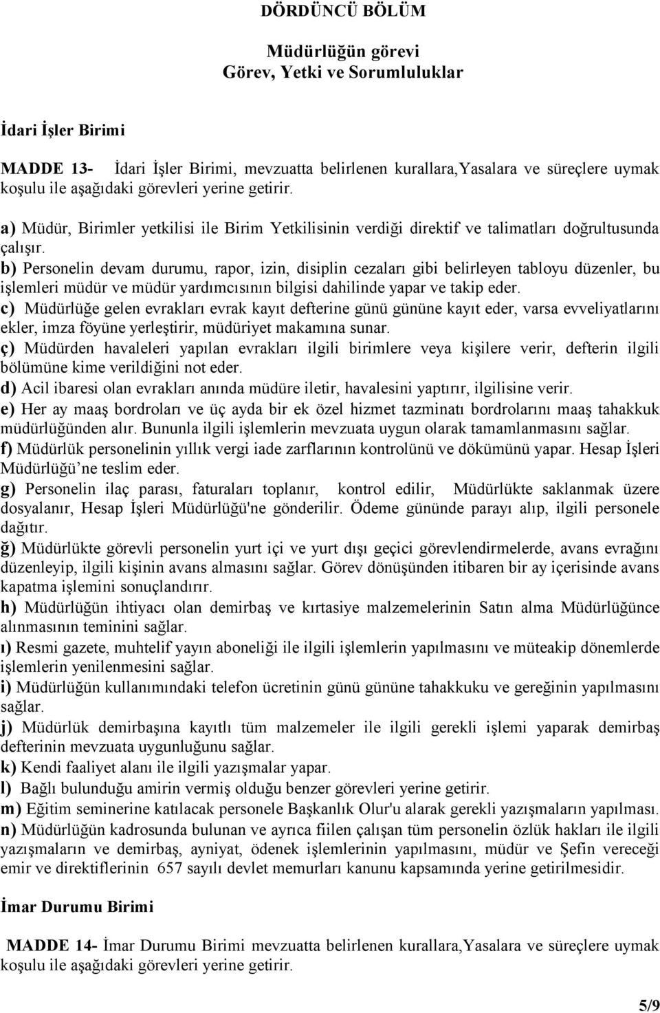 b) Personelin devam durumu, rapor, izin, disiplin cezaları gibi belirleyen tabloyu düzenler, bu işlemleri müdür ve müdür yardımcısının bilgisi dahilinde yapar ve takip eder.