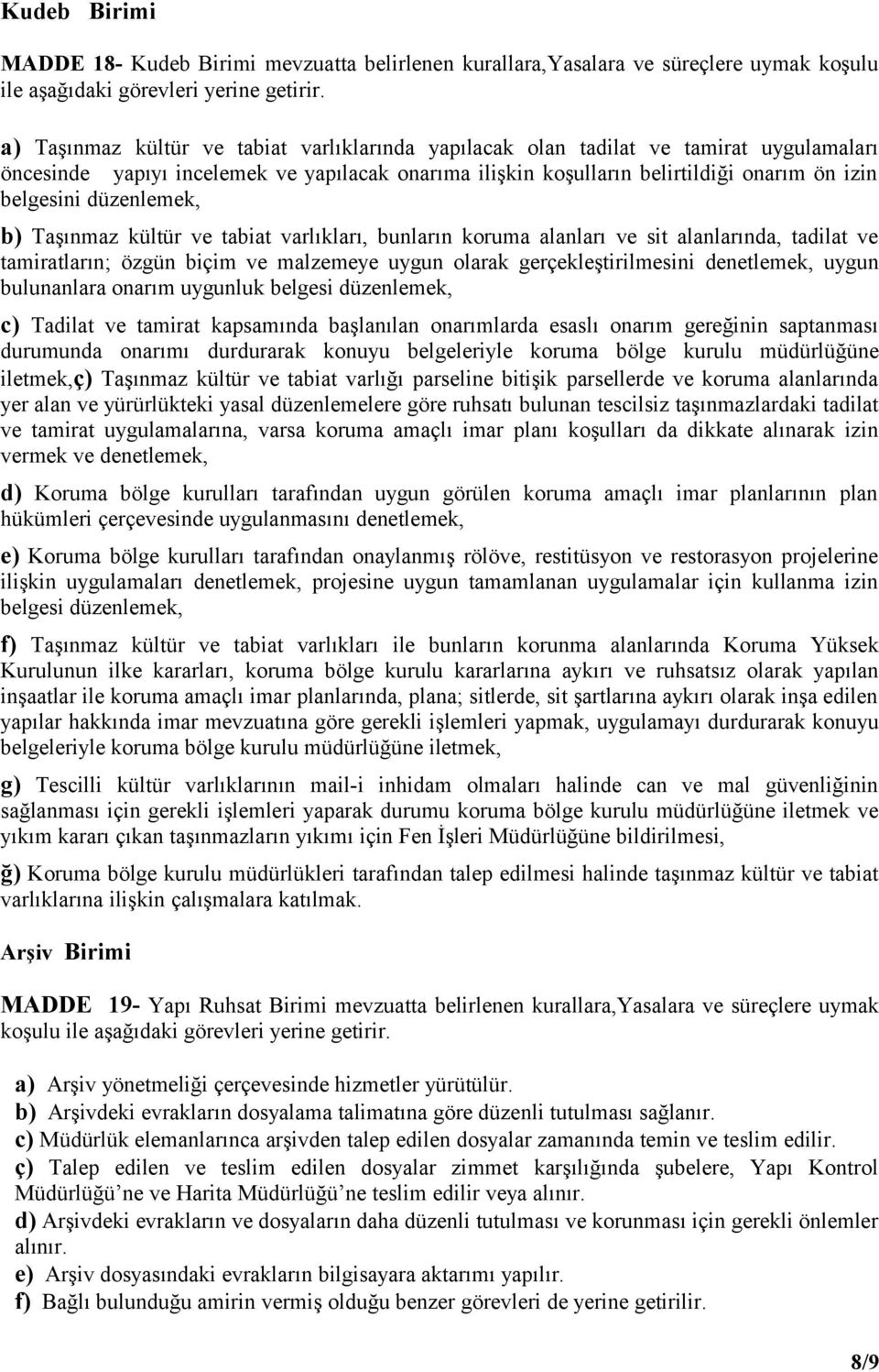 düzenlemek, b) Taşınmaz kültür ve tabiat varlıkları, bunların koruma alanları ve sit alanlarında, tadilat ve tamiratların; özgün biçim ve malzemeye uygun olarak gerçekleştirilmesini denetlemek, uygun