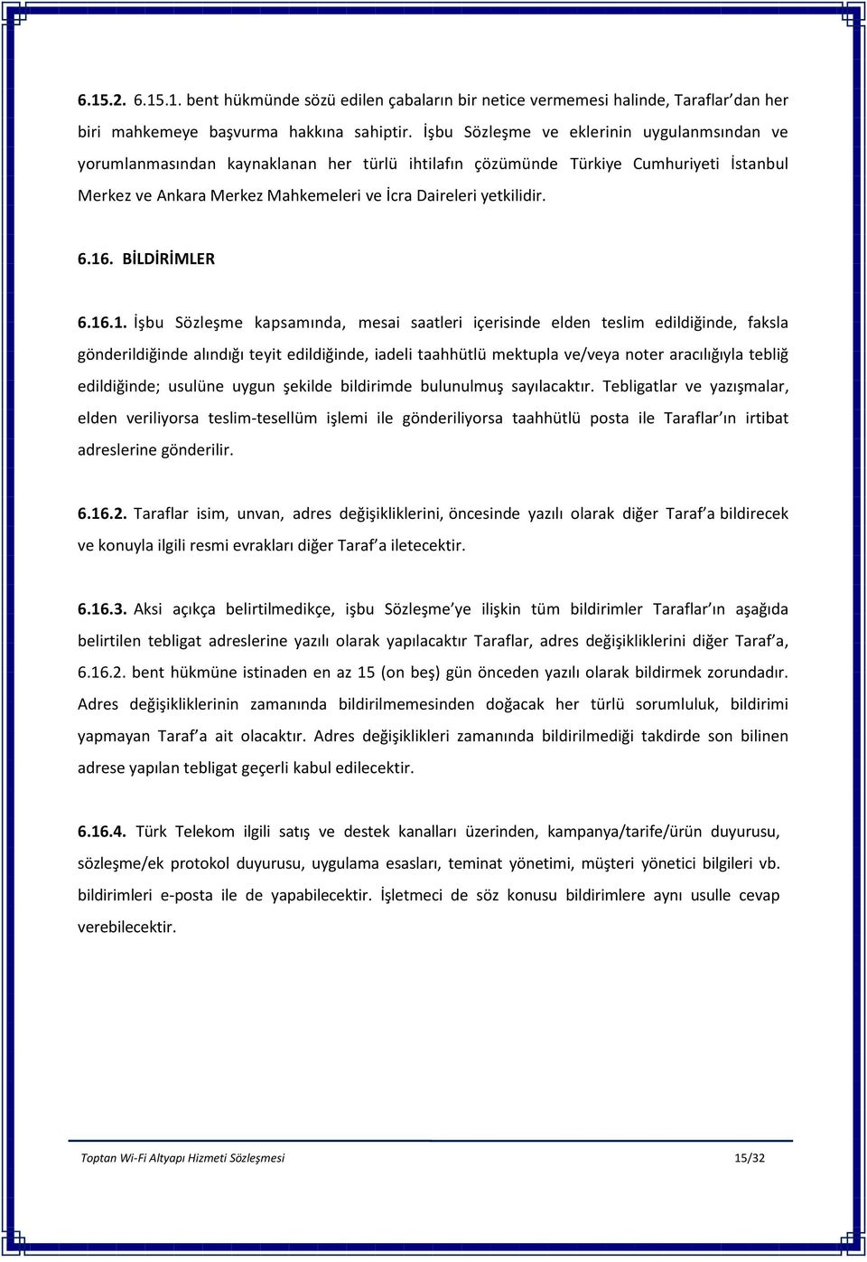 6.16. BİLDİRİMLER 6.16.1. İşbu Sözleşme kapsamında, mesai saatleri içerisinde elden teslim edildiğinde, faksla gönderildiğinde alındığı teyit edildiğinde, iadeli taahhütlü mektupla ve/veya noter