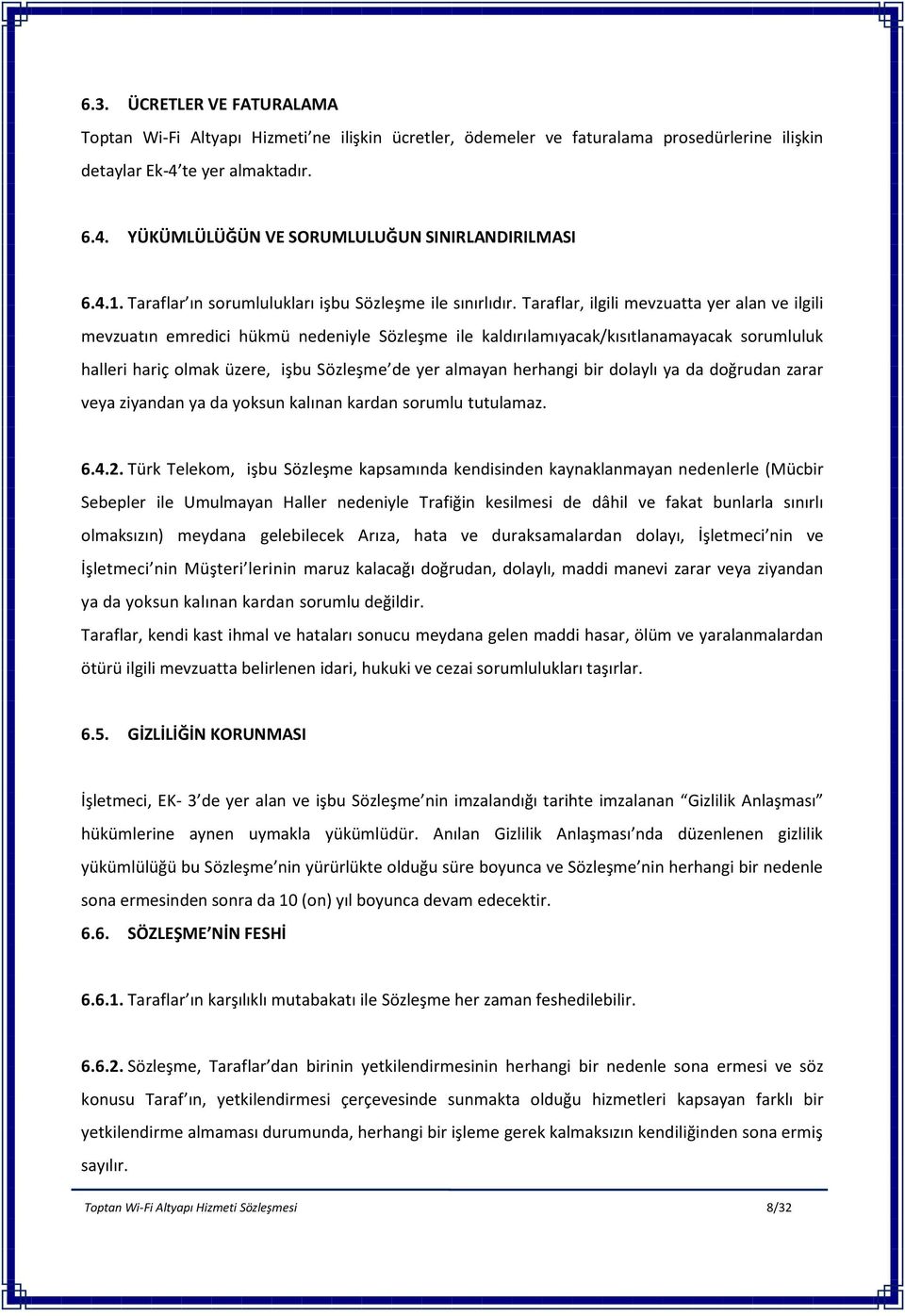 Taraflar, ilgili mevzuatta yer alan ve ilgili mevzuatın emredici hükmü nedeniyle Sözleşme ile kaldırılamıyacak/kısıtlanamayacak sorumluluk halleri hariç olmak üzere, işbu Sözleşme de yer almayan