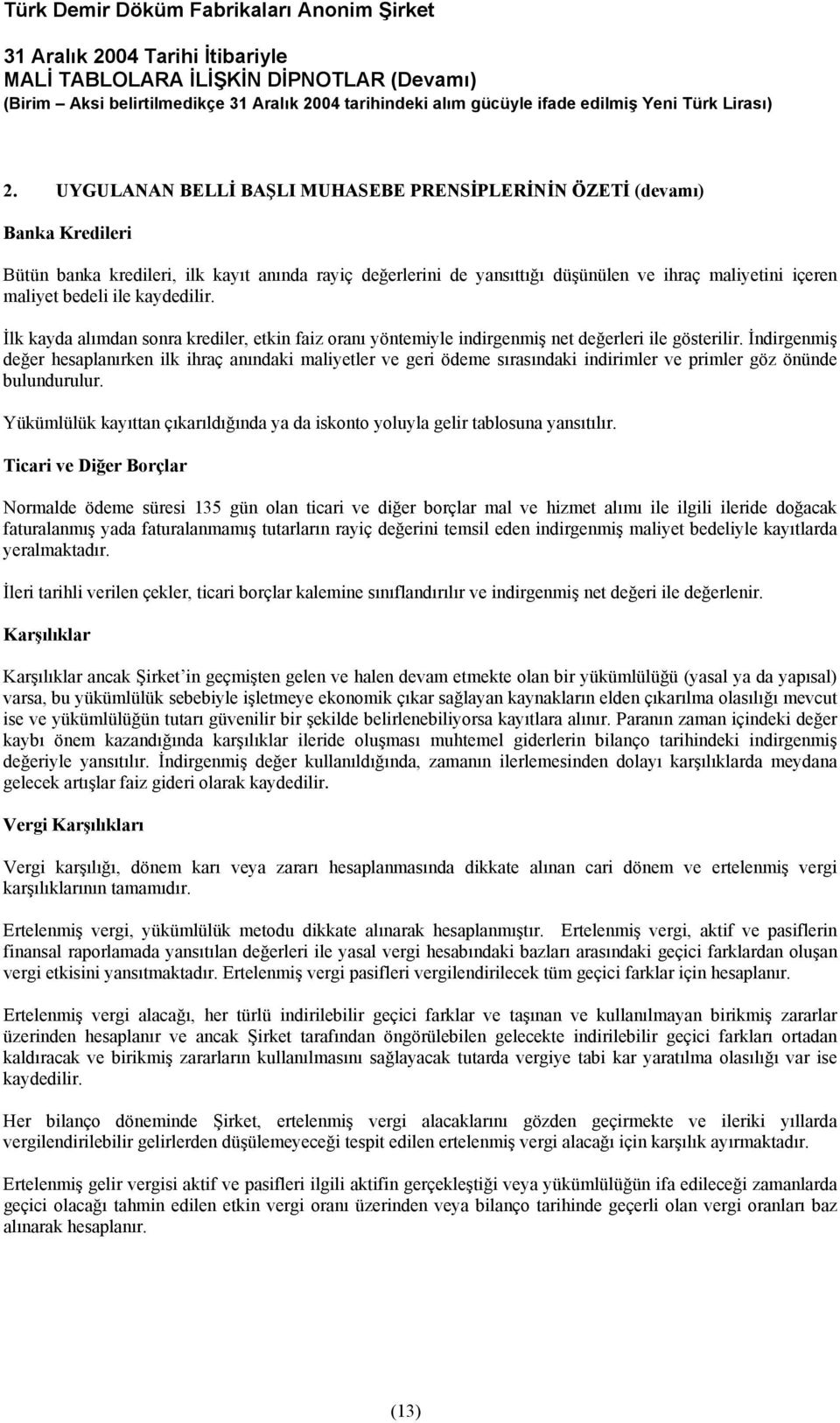 bedeli ile kaydedilir. İlk kayda alımdan sonra krediler, etkin faiz oranı yöntemiyle indirgenmiş net değerleri ile gösterilir.