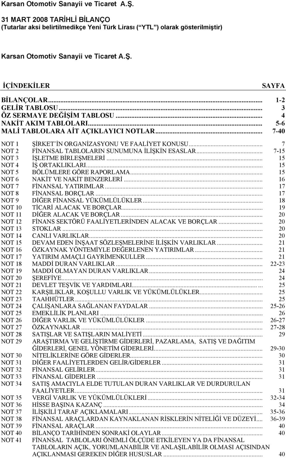 .. 15 NOT 4 İŞ ORTAKLIKLARI... 15 NOT 5 BÖLÜMLERE GÖRE RAPORLAMA... 15 NOT 6 NAKİT VE NAKİT BENZERLERİ... 16 NOT 7 FİNANSAL YATIRIMLAR... 17 NOT 8 FİNANSAL BORÇLAR.