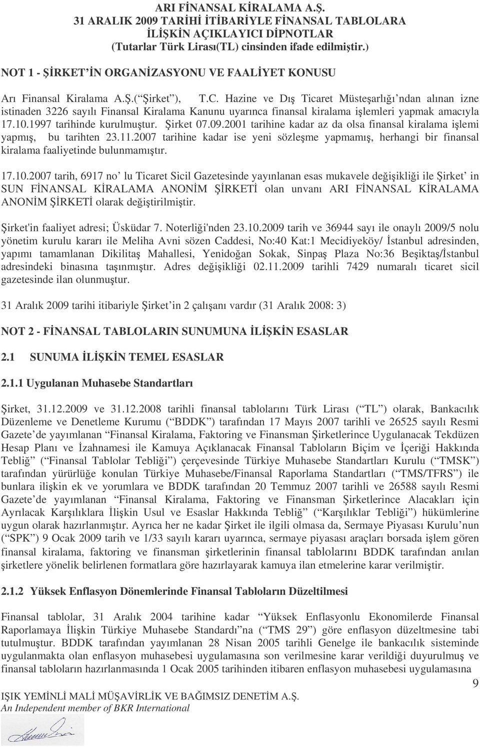 2001 tarihine kadar az da olsa finansal kiralama ilemi yapmı, bu tarihten 23.11.2007 tarihine kadar ise yeni sözleme yapmamı, herhangi bir finansal kiralama faaliyetinde bulunmamıtır. 17.10.