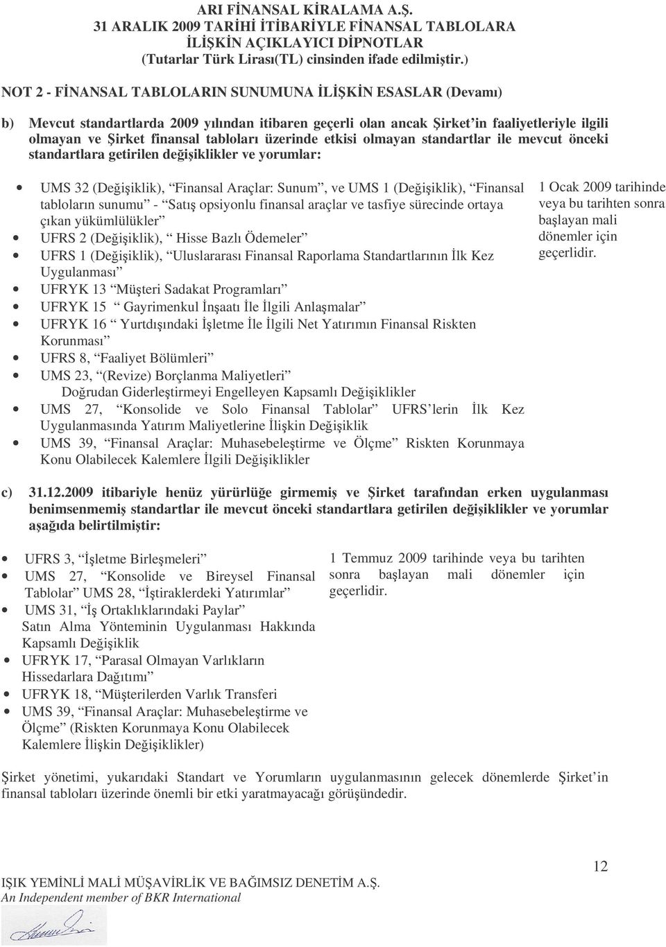 opsiyonlu finansal araçlar ve tasfiye sürecinde ortaya çıkan yükümlülükler UFRS 2 (Deiiklik), Hisse Bazlı Ödemeler UFRS 1 (Deiiklik), Uluslararası Finansal Raporlama Standartlarının lk Kez