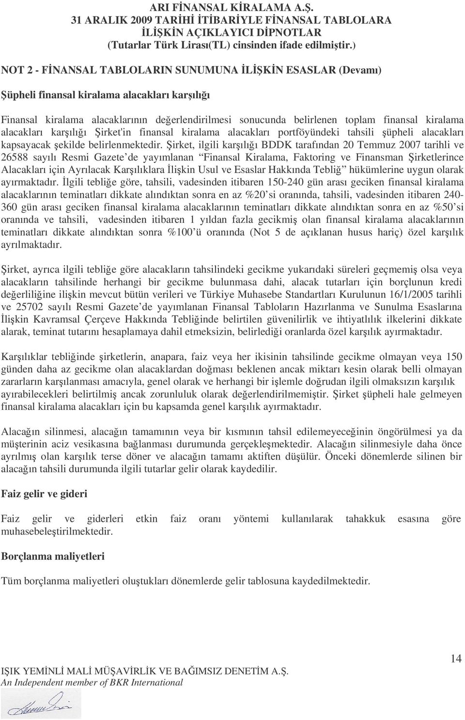 irket, ilgili karılıı BDDK tarafından 20 Temmuz 2007 tarihli ve 26588 sayılı Resmi Gazete de yayımlanan Finansal Kiralama, Faktoring ve Finansman irketlerince Alacakları için Ayrılacak Karılıklara