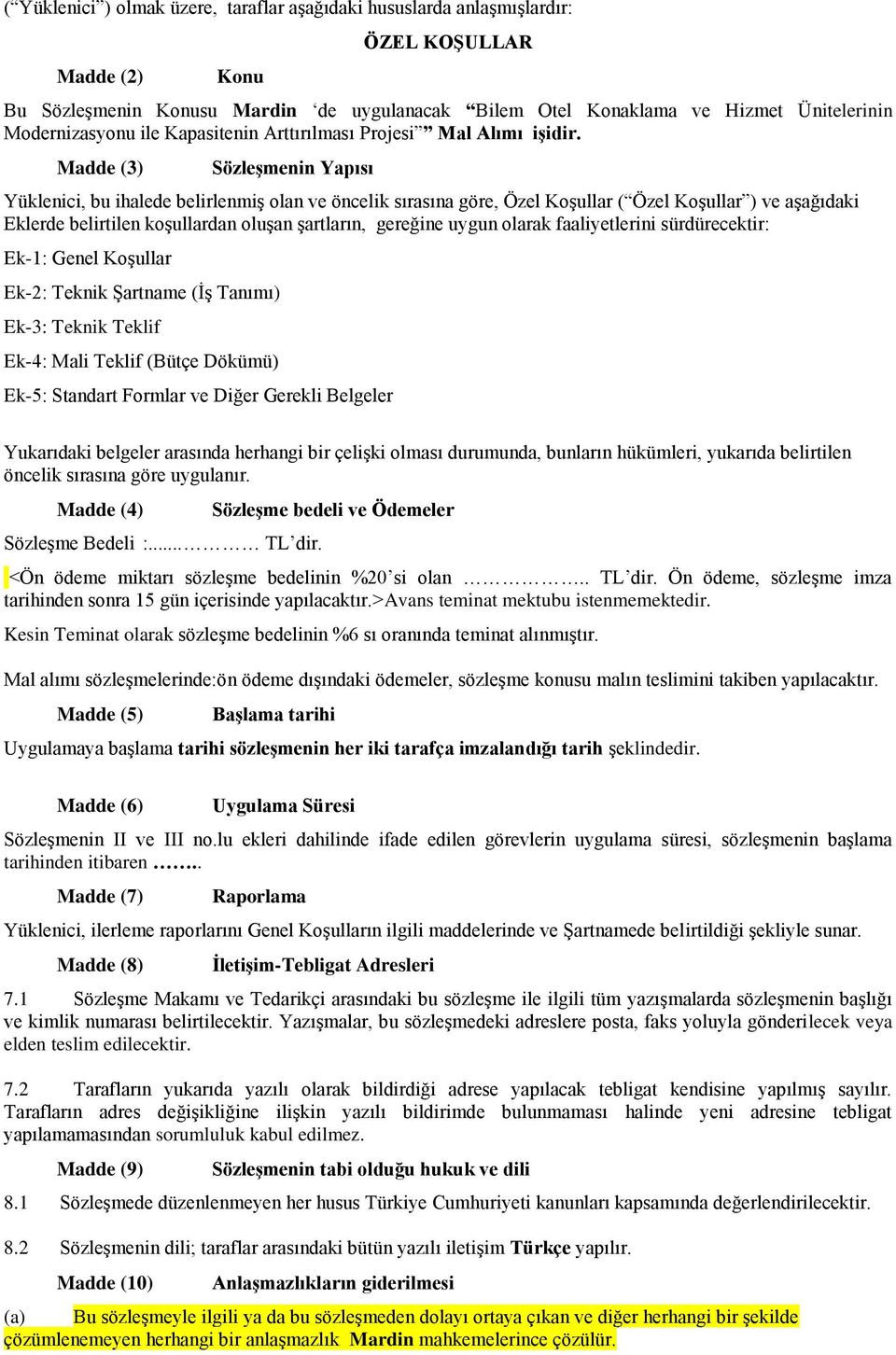 Madde (3) SözleĢmenin Yapısı Yüklenici, bu ihalede belirlenmiģ olan ve öncelik sırasına göre, Özel KoĢullar ( Özel KoĢullar ) ve aģağıdaki Eklerde belirtilen koģullardan oluģan Ģartların, gereğine